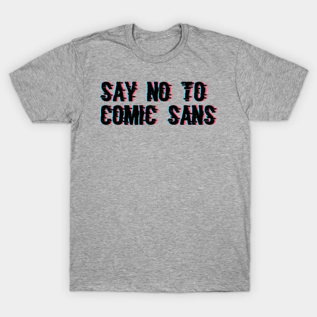 Say No to Comic Sans T-Shirt by Joebarondesign